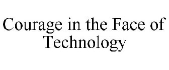 COURAGE IN THE FACE OF TECHNOLOGY