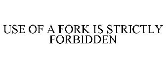 USE OF A FORK IS STRICTLY FORBIDDEN