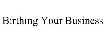 BIRTHING YOUR BUSINESS