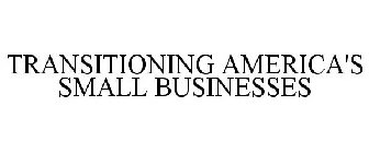 TRANSITIONING AMERICA'S SMALL BUSINESSES