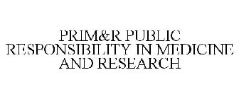 PRIM&R PUBLIC RESPONSIBILITY IN MEDICINE AND RESEARCH