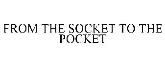 FROM THE SOCKET TO THE POCKET