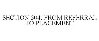 SECTION 504: FROM REFERRAL TO PLACEMENT