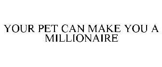 YOUR PET CAN MAKE YOU A MILLIONAIRE