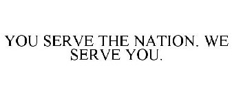 YOU SERVE THE NATION. WE SERVE YOU.