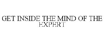 GET INSIDE THE MIND OF THE EXPERT
