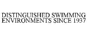 DISTINGUISHED SWIMMING ENVIRONMENTS SINCE 1937