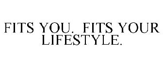 FITS YOU. FITS YOUR LIFESTYLE.