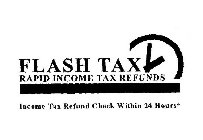 FLASH TAX RAPID INCOME TAX REFUNDS INCOME TAX REFUND CHECK WITHIN 24 HOURS*