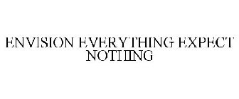 ENVISION EVERYTHING EXPECT NOTHING