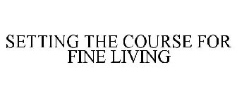 SETTING THE COURSE FOR FINE LIVING
