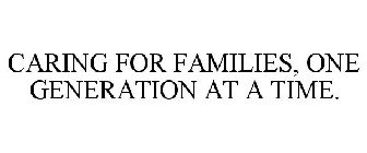 CARING FOR FAMILIES, ONE GENERATION AT A TIME.