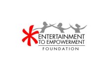 ENTERTAINMENT TO EMPOWERMENT FOUNDATION