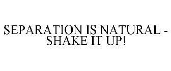 SEPARATION IS NATURAL - SHAKE IT UP!