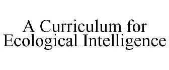 A CURRICULUM FOR ECOLOGICAL INTELLIGENCE