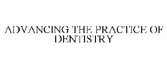 ADVANCING THE PRACTICE OF DENTISTRY