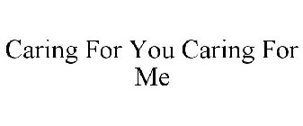CARING FOR YOU CARING FOR ME