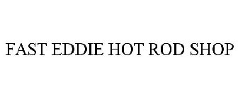 FAST EDDIE HOT ROD SHOP