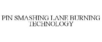 PIN SMASHING LANE BURNING TECHNOLOGY