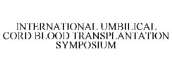 INTERNATIONAL UMBILICAL CORD BLOOD TRANSPLANTATION SYMPOSIUM