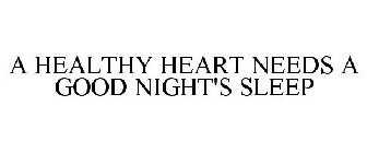 A HEALTHY HEART NEEDS A GOOD NIGHT'S SLEEP