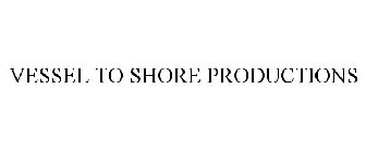 VESSEL TO SHORE PRODUCTIONS