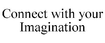 CONNECT WITH YOUR IMAGINATION