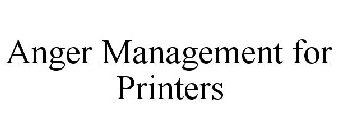 ANGER MANAGEMENT FOR PRINTERS