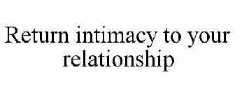RETURN INTIMACY TO YOUR RELATIONSHIP
