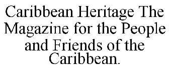 CARIBBEAN HERITAGE THE MAGAZINE FOR THE PEOPLE AND FRIENDS OF THE CARIBBEAN.