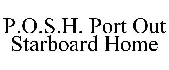 P.O.S.H. PORT OUT STARBOARD HOME