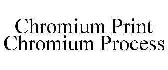 CHROMIUM PRINT CHROMIUM PROCESS