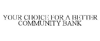 YOUR CHOICE FOR A BETTER COMMUNITY BANK