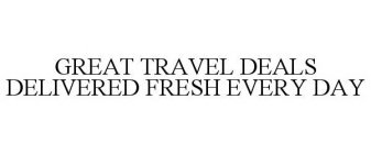 GREAT TRAVEL DEALS DELIVERED FRESH EVERY DAY