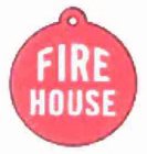 FIRE HOUSE