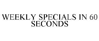 WEEKLY SPECIALS IN 60 SECONDS