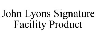 JOHN LYONS SIGNATURE FACILITY PRODUCT