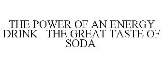 THE POWER OF AN ENERGY DRINK. THE GREAT TASTE OF SODA.