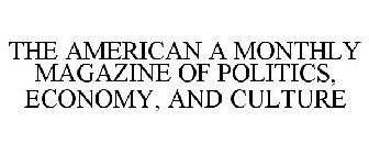 THE AMERICAN A MONTHLY MAGAZINE OF POLITICS, ECONOMY, AND CULTURE