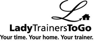 L LADY TRAINERS TO GO YOUR TIME. YOUR HOME. YOUR TRAINER.