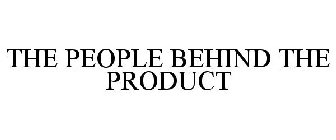 THE PEOPLE BEHIND THE PRODUCT