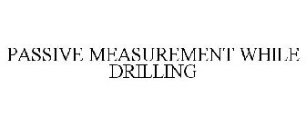 PASSIVE MEASUREMENT WHILE DRILLING