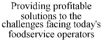PROVIDING PROFITABLE SOLUTIONS TO THE CHALLENGES FACING TODAY'S FOODSERVICE OPERATORS