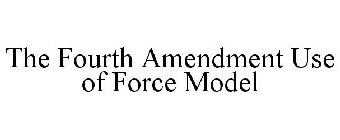 THE FOURTH AMENDMENT USE OF FORCE MODEL