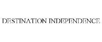 DESTINATION INDEPENDENCE