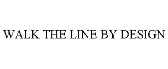 WALK THE LINE BY DESIGN