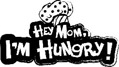 HEY MOM, I'M HUNGRY!