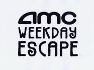 AMC WEEKDAY ESCAPE