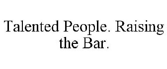 TALENTED PEOPLE. RAISING THE BAR.