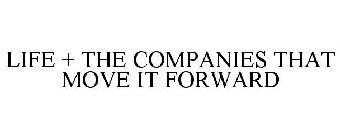 LIFE + THE COMPANIES THAT MOVE IT FORWARD